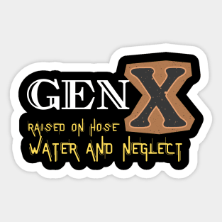 GEN X raised on hose water and neglect Sticker